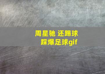 周星驰 还踢球 踩爆足球gif